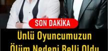 Ünlü oyuncumuzu o’lüm nedeni ba’kın neymiş..